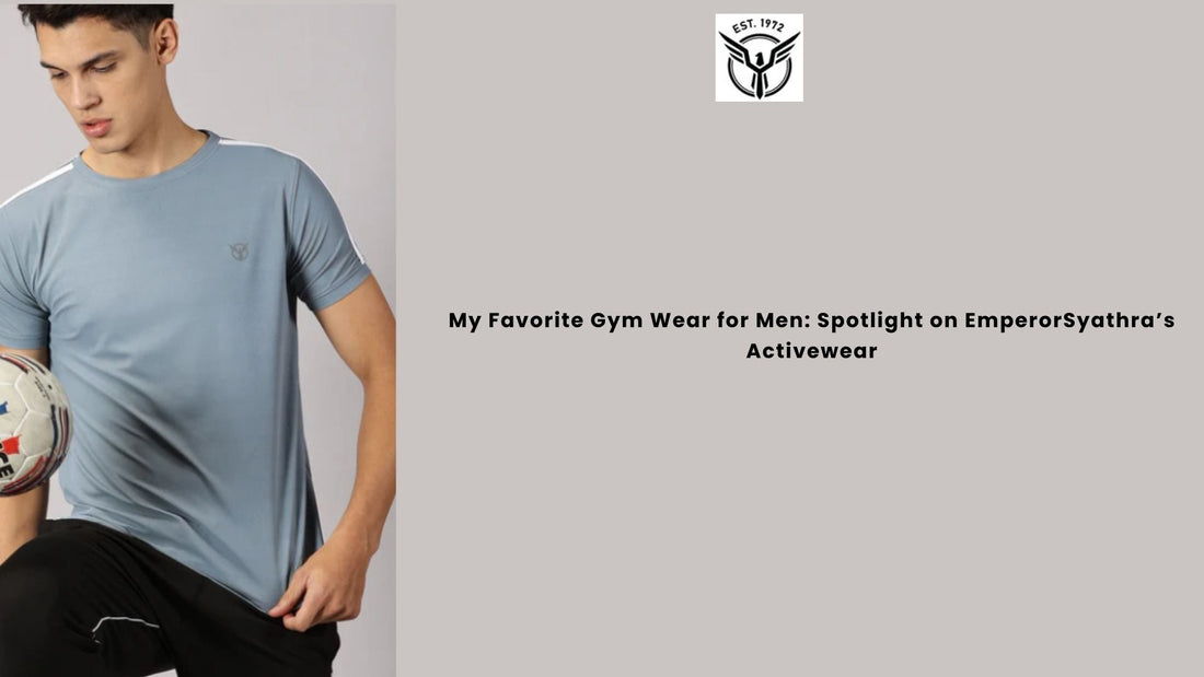 My Favorite Gym Wear for Men: Spotlight on EmperorSyathra’s Activewear